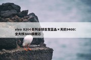 vivo X200系列全球首发蓝晶×天玑9400：全大核3nm旗舰芯