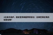 2亿身价出炉，稳定登顶绿茵界榜首位：比姆巴佩还贵的秘密在哪？