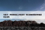 乌度卡：伊森很接近上场比赛了 我们想确保他的疼痛感完全消失