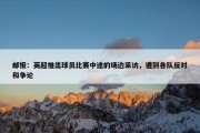 邮报：英超推出球员比赛中途的场边采访，遭到各队反对和争论