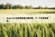 Bcup S15全民预选赛火爆开赛，下一个天王就是你