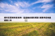 续约巴恩斯和奎克利！猛龙确定建队框架 新赛季迎来重建第二年