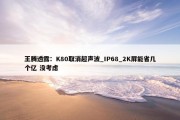 王腾透露：K80取消超声波_IP68_2K屏能省几个亿 没考虑