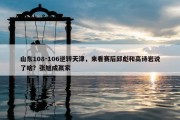 山东108-106逆转天津，来看赛后邱彪和高诗岩说了啥？张旭成赢家