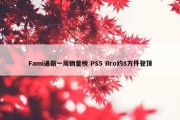 Fami通新一周销量榜 PS5 Rro约8万件登顶