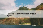 《EXFIL》12月12日Steam抢测 物理系战场FPS