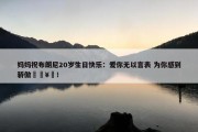 妈妈祝布朗尼20岁生日快乐：爱你无以言表 为你感到骄傲🥳！