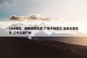 CBA综述：新疆击败北控 广东不敌浙江 山东力克北京 辽宁三杀广州