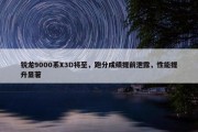 锐龙9000系X3D将至，跑分成绩提前泄露，性能提升显著