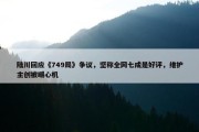 陆川回应《749局》争议，坚称全网七成是好评，维护主创被嘲心机