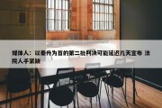 媒体人：以秦升为首的第二批判决可能延迟几天宣布 法院人手紧缺