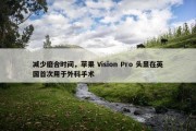 减少磨合时间，苹果 Vision Pro 头显在英国首次用于外科手术