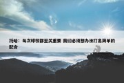 托哈：每次球权都至关重要 我们必须想办法打出简单的配合