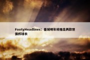 FootyHeadlines：曼城明年将推出两款世俱杯球衣