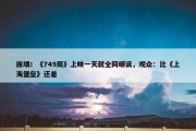 崩塌！《749局》上映一天就全网嘲讽，观众：比《上海堡垒》还差