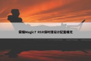 荣耀Magic7 RSR保时捷设计配置曝光