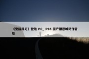 《觉醒异刃》登陆 PC_ PS5 国产银恶城动作冒险