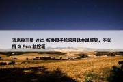 消息称三星 W25 折叠屏手机采用钛金属框架，不支持 S Pen 触控笔