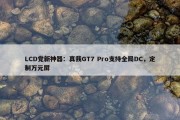 LCD党新神器：真我GT7 Pro支持全局DC，定制万元屏