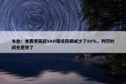 韦伯：本赛季英超VAR错误同期减少了80％，判罚时间也更快了