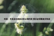 科菲：不会去纠结自己的上场时间 我们必须要减少失误