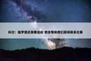 科尔：施罗德还需要适应 他会帮助我们赢得很多比赛