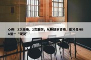 心疼！2次巅峰，2次重伤，从断腿到肾癌，他才是NBA第一“硬汉”