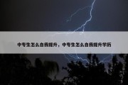 中专生怎么自我提升，中专生怎么自我提升学历