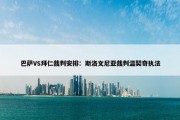 巴萨VS拜仁裁判安排：斯洛文尼亚裁判温契奇执法