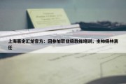 上海嘉定汇龙官方：因参加职业级教练培训，主帅杨林离任