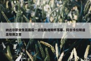 纳达尔职业生涯最后一战在戴维斯杯落幕，阿尔卡拉斯道出敬佩之意