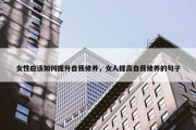 女性应该如何提升自我修养，女人提高自我修养的句子