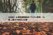 449元！小米机械键盘MK 71 Pro发布：71键_1英寸个性化LCD屏