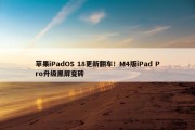 苹果iPadOS 18更新翻车！M4版iPad Pro升级黑屏变砖