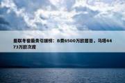 曼联冬窗最贵引援榜：B费6500万欧居首，马塔4473万欧次席