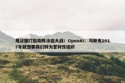 甩证据打脸助阵法庭大战！OpenAI：马斯克2017年就想要我们转为营利性组织