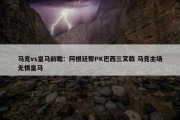 马竞vs皇马前瞻：阿根廷帮PK巴西三叉戟 马竞主场无惧皇马