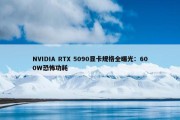 NVIDIA RTX 5090显卡规格全曝光：600W恐怖功耗