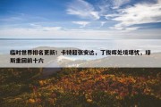 临时世界排名更新！卡特超张安达，丁俊晖处境堪忧，琼斯重回前十六