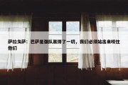 萨拉戈萨：巴萨是强队赢得了一切，我们必须站出来咬住他们