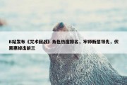 B站发布《咒术回战》角色热度排名，牢师断层领先，伏黑惠掉出前三