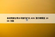 自动驾驶公司小马智行扩大 ADS 发行规模至 2000 万股