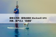 摩根士丹利：英伟达搞定 Blackwell GPU问题，量产已上“高速路”