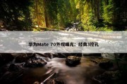 华为Mate 70外观曝光：经典3挖孔