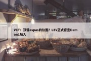 VCT：顶替aspas的位置？LEV正式官宣Demon1加入