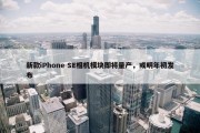 新款iPhone SE相机模块即将量产，或明年初发布