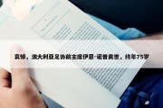 哀悼，澳大利亚足协前主席伊恩-诺普离世，终年75岁