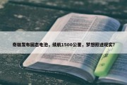 奇瑞发布固态电池，续航1500公里，梦想照进现实？