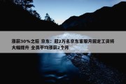 涨薪30%之后 京东：超2万名京东客服月固定工资将大幅提升 全员平均涨薪2个月