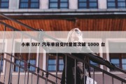 小米 SU7 汽车单日交付量首次破 1000 台